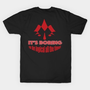 It's borring to be logical all the time T-Shirt